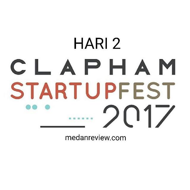 Clapham Startupfest 2017 : Agenda Hari Ke-2 (Terakhir)